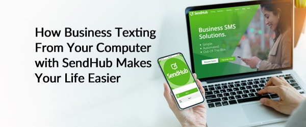 How Business Texting From Your Computer with SendHub Makes Your Life Easier